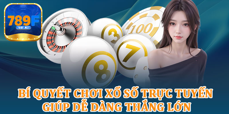 Bí Quyết Chơi Xổ Số Trực Tuyến Giúp Dễ Dàng Thắng Lớn