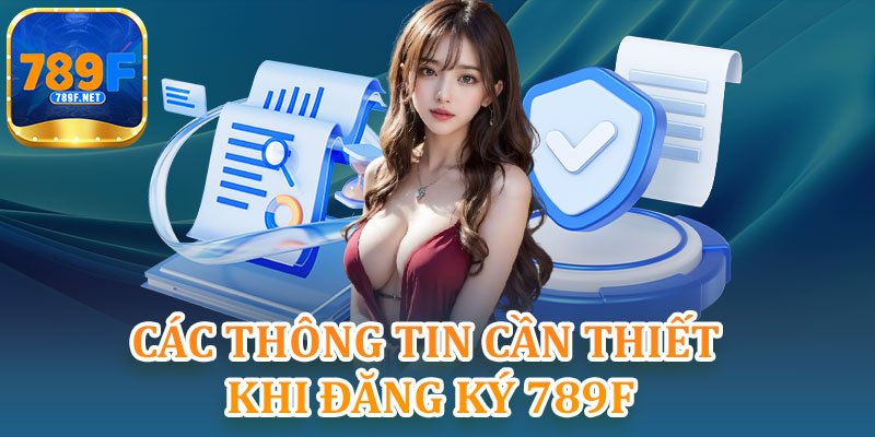 Các Thông Tin Cần Thiết Khi Đăng Ký 789F
