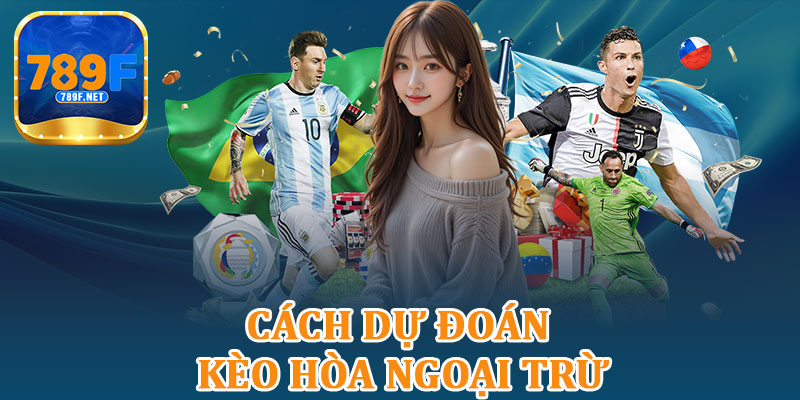 Cách Dự Đoán Kèo Hòa Ngoại Trừ