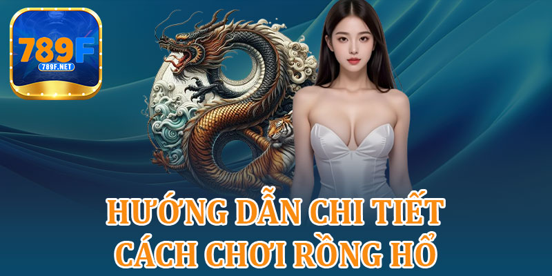 Hướng Dẫn Chi Tiết Cách Chơi Rồng Hổ 