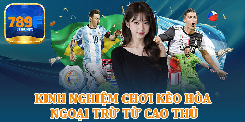 Kinh Nghiệm Chơi Kèo Hòa Ngoại Trừ Từ Cao Thủ