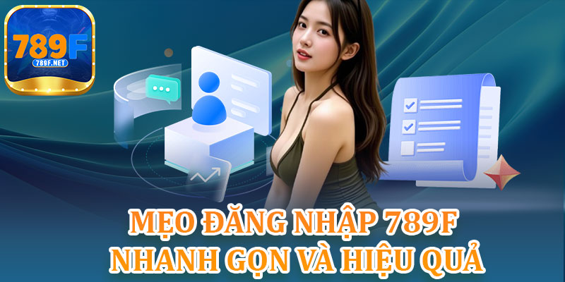 Mẹo Đăng Nhập 789F Nhanh Gọn Và Hiệu Quả