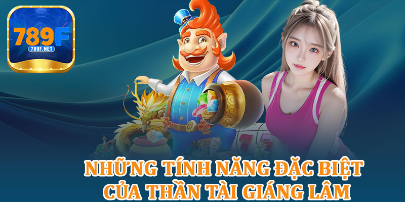Những tính năng đặc biệt của Thần Tài Giáng Lâm