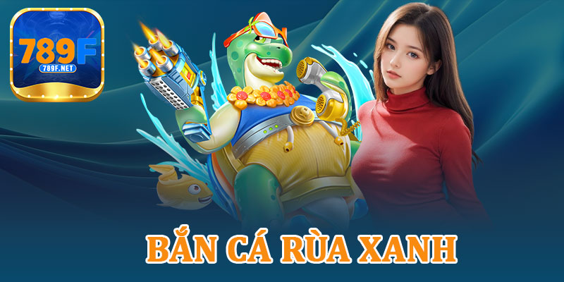 Bắn Cá Rùa Xanh – Trúng Thưởng Cực Khủng, Đơn Giản Nhất