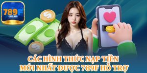 Các Hình Thức Nạp Tiền Mới Nhất Được 789F Hỗ Trợ