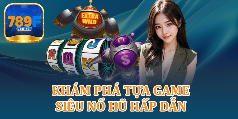Khám Phá Tựa Game Siêu Nổ Hũ Hấp Dẫn 